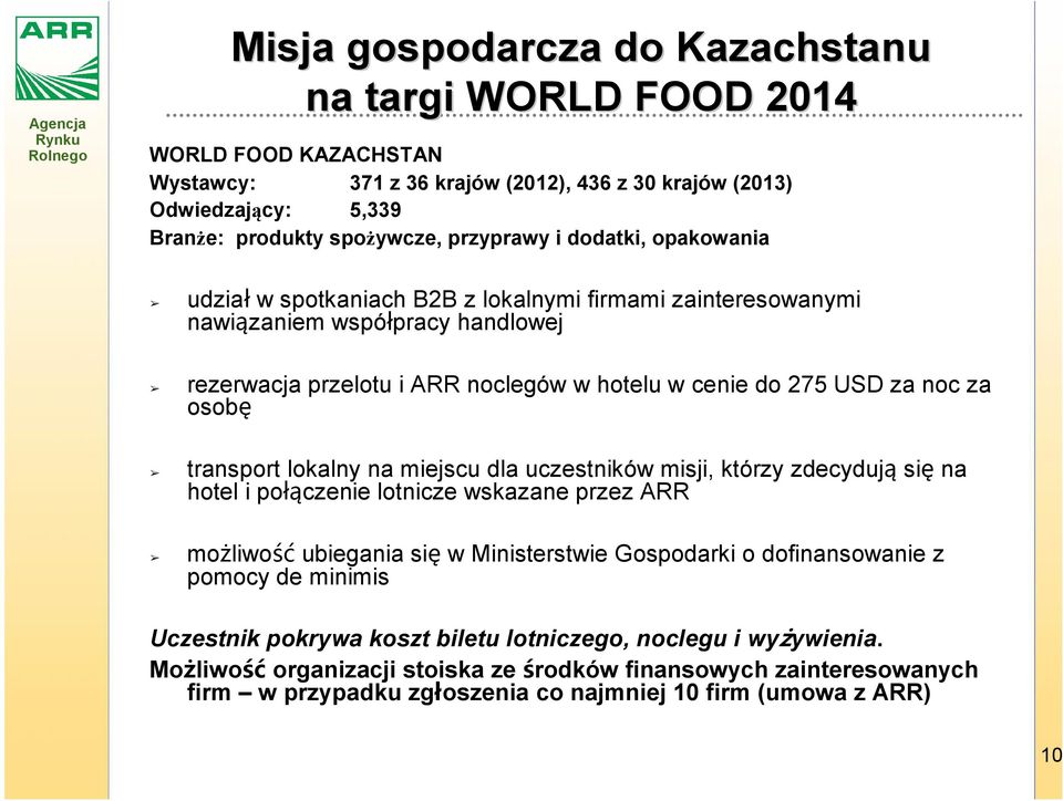 transport lokalny na miejscu dla uczestników misji, którzy zdecydują się na hotel i połączenie lotnicze wskazane przez ARR możliwość ubiegania się w Ministerstwie Gospodarki o dofinansowanie z pomocy