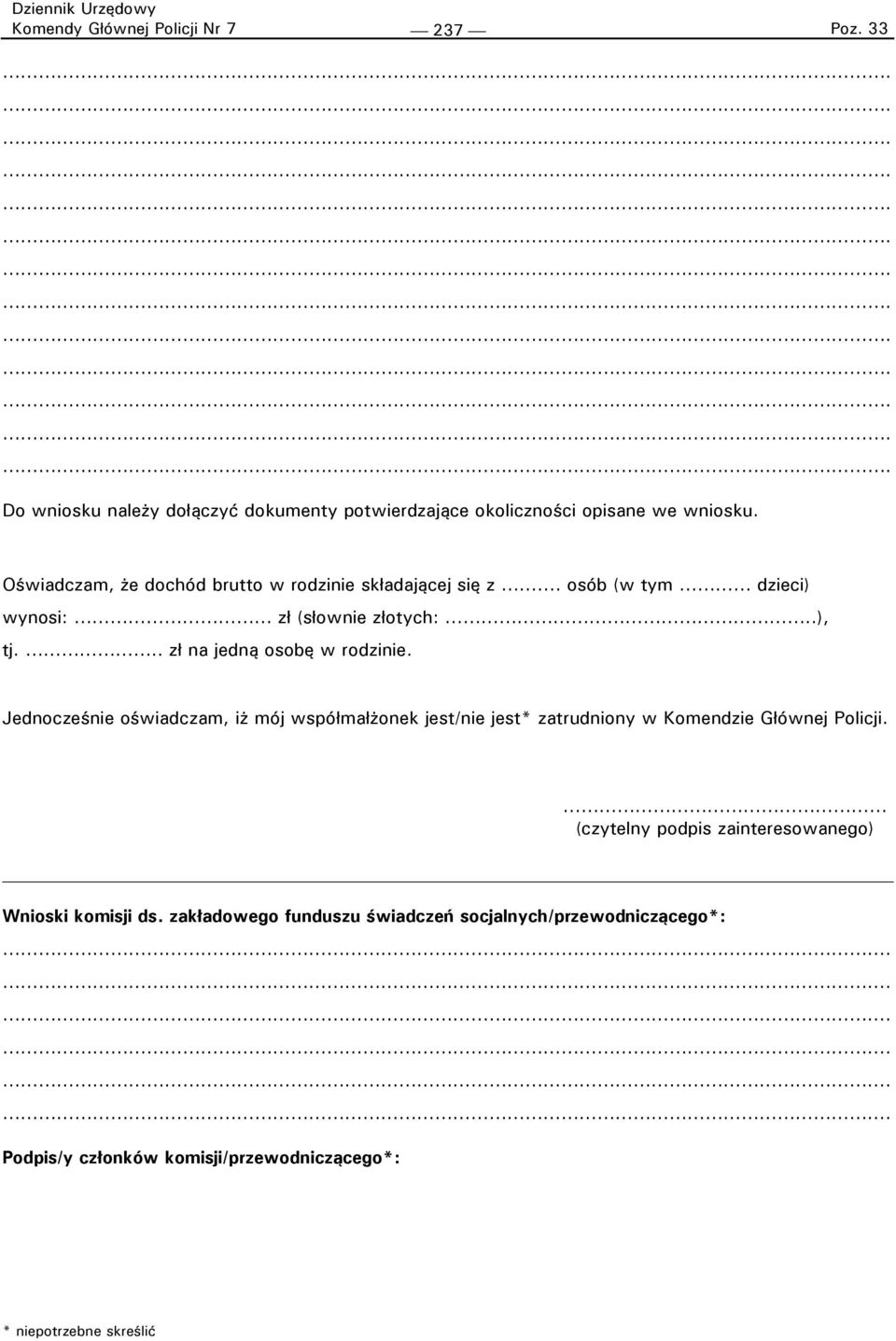 .. zł na jedną osobę w rodzinie. Jednocześnie oświadczam, iż mój współmałżonek jest/nie jest* zatrudniony w Komendzie Głównej Policji.