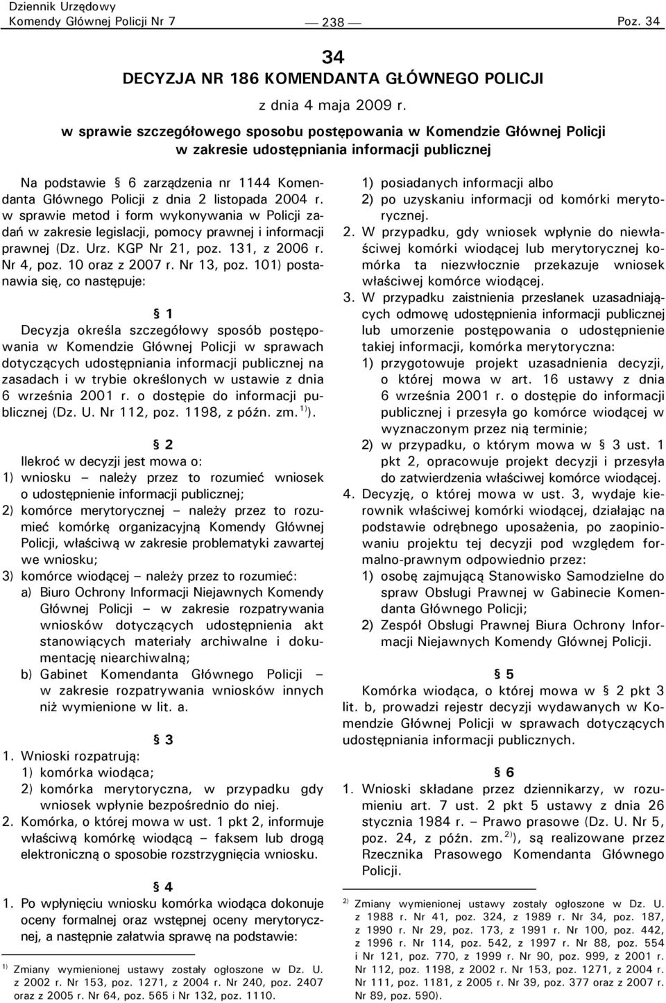 listopada 2004 r. w sprawie metod i form wykonywania w Policji zadań w zakresie legislacji, pomocy prawnej i informacji prawnej (Dz. Urz. KGP Nr 21, poz. 131, z 2006 r. Nr 4, poz. 10 oraz z 2007 r.