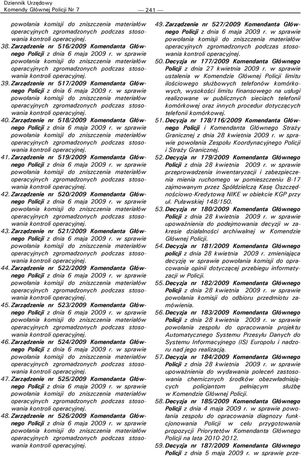 Zarządzenie nr 523/2009 Komendanta Głównego 46. Zarządzenie nr 524/2009 Komendanta Głównego 47. Zarządzenie nr 525/2009 Komendanta Głównego 48. Zarządzenie nr 526/2009 Komendanta Głównego 49.