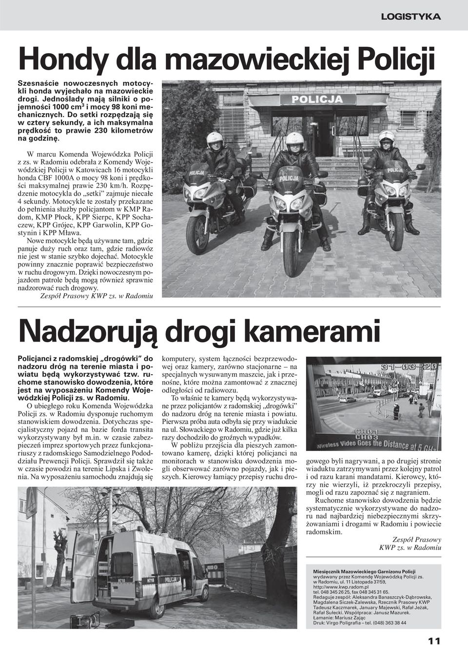 w Radomiu odebrała z Komendy Wojewódzkiej Policji w Katowicach 16 motocykli honda CBF 1000A o mocy 98 koni i prędkości maksymalnej prawie 230 km/h.