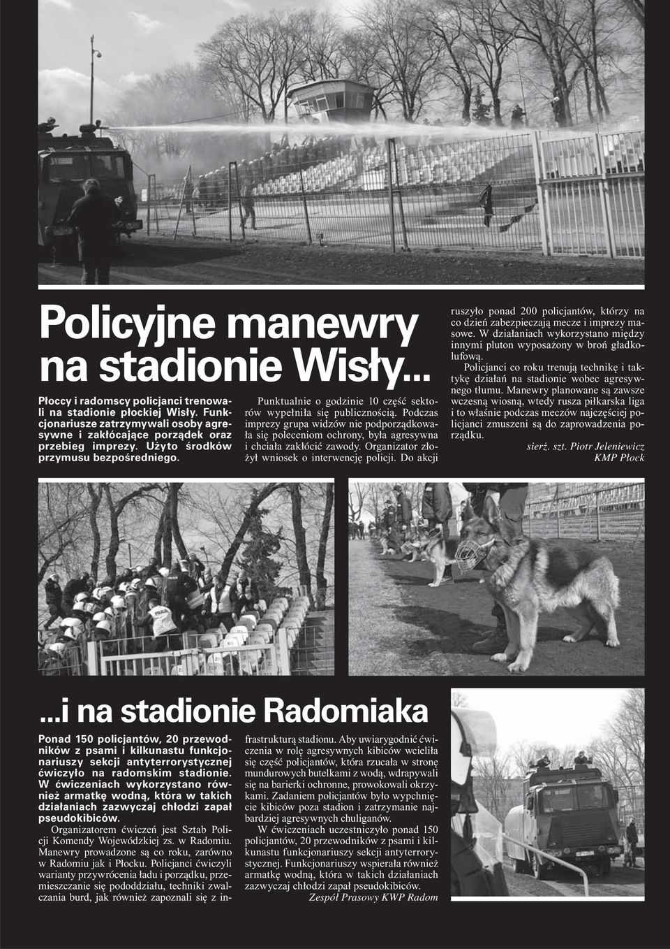 Podczas imprezy grupa widzów nie podporządkowała się poleceniom ochrony, była agresywna i chciała zakłócić zawody. Organizator złożył wniosek o interwencję policji.