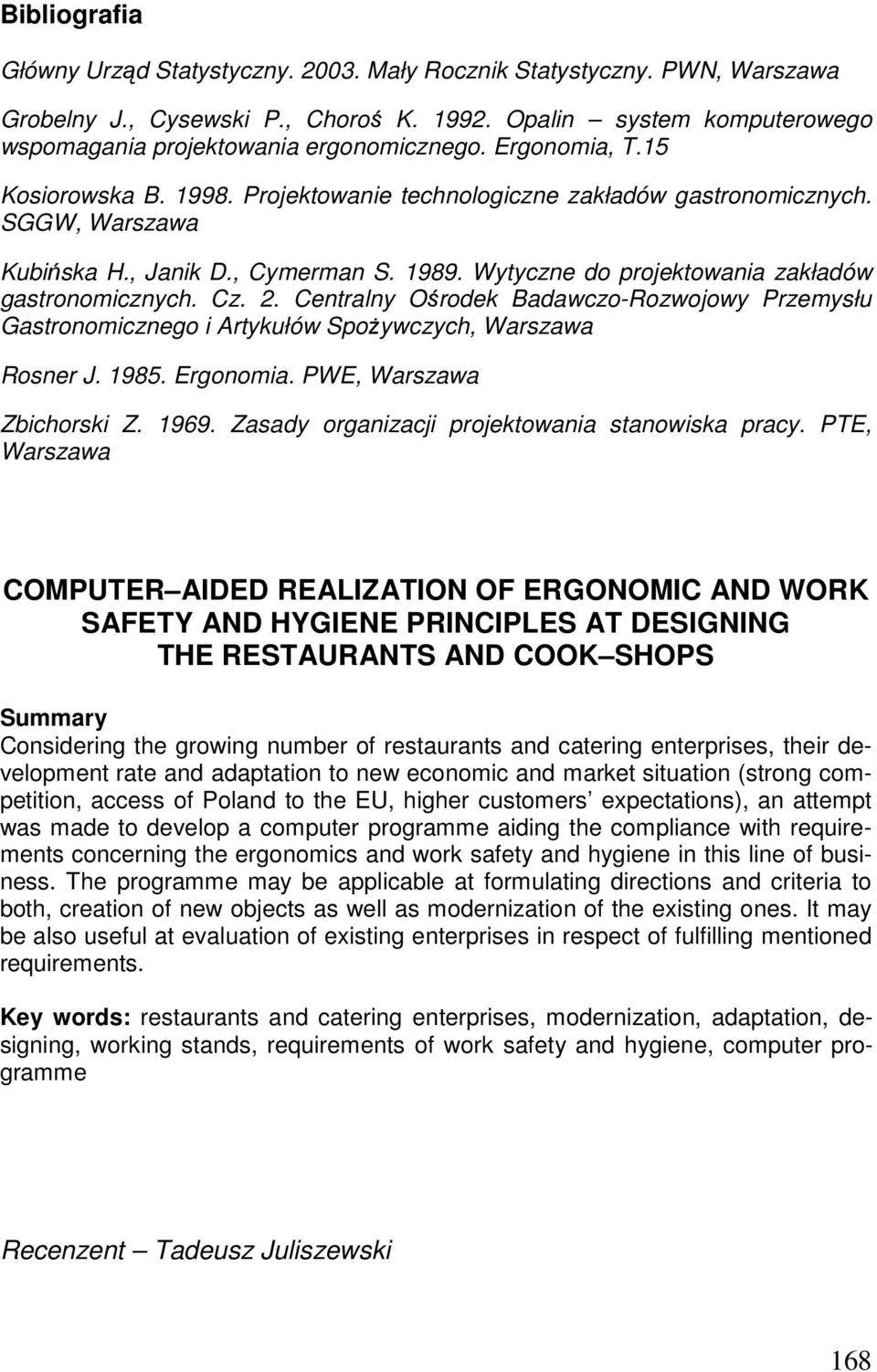 Wytyczne do projektowania zakładów gastronomicznych. Cz. 2. Centralny Ośrodek Badawczo-Rozwojowy Przemysłu Gastronomicznego i Artykułów SpoŜywczych, Warszawa Rosner J. 1985. Ergonomia.