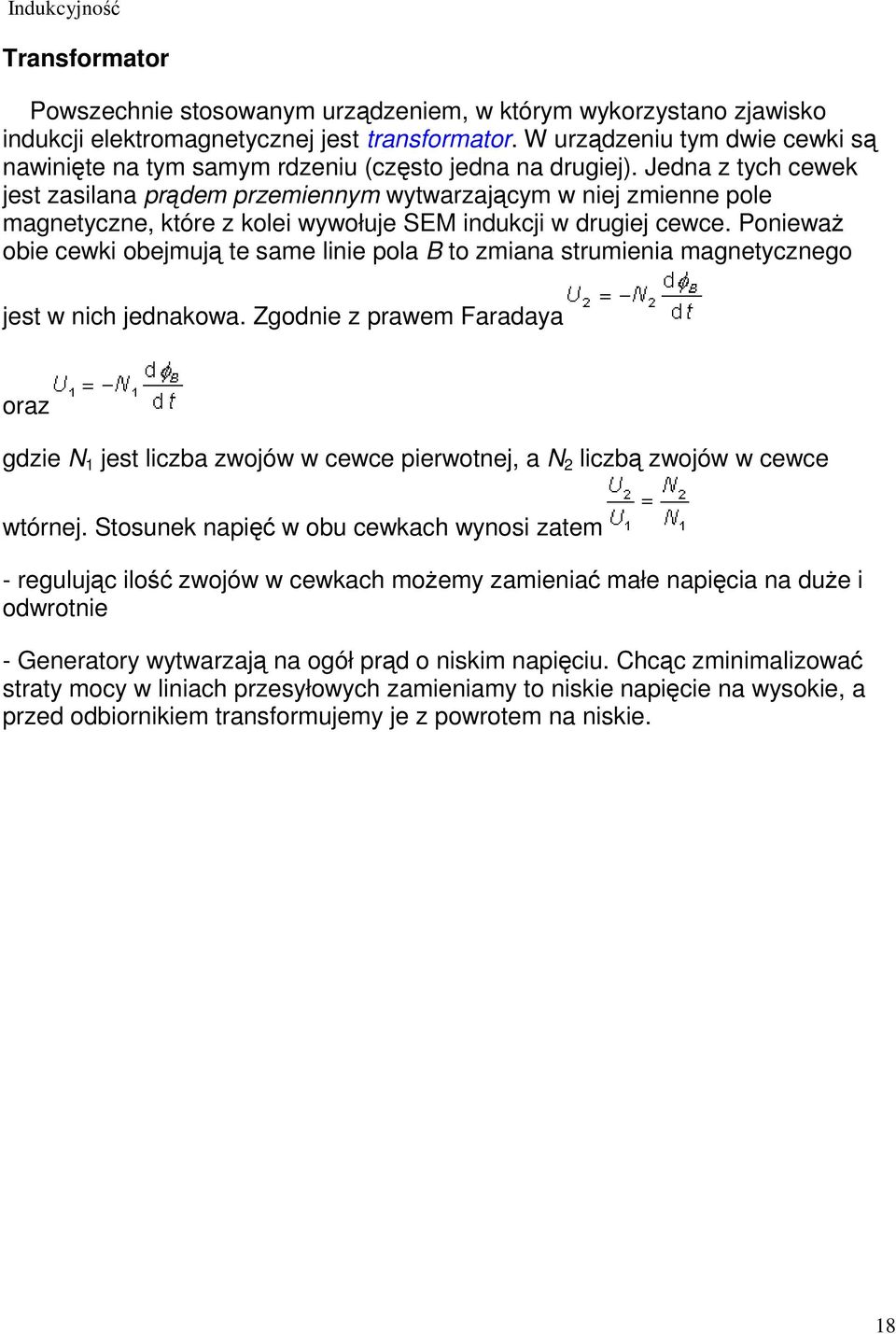 Jedna z tych cewek jest zasilana prądem przemiennym wytwarzającym w niej zmienne pole magnetyczne, które z kolei wywołuje SEM indukcji w drugiej cewce.