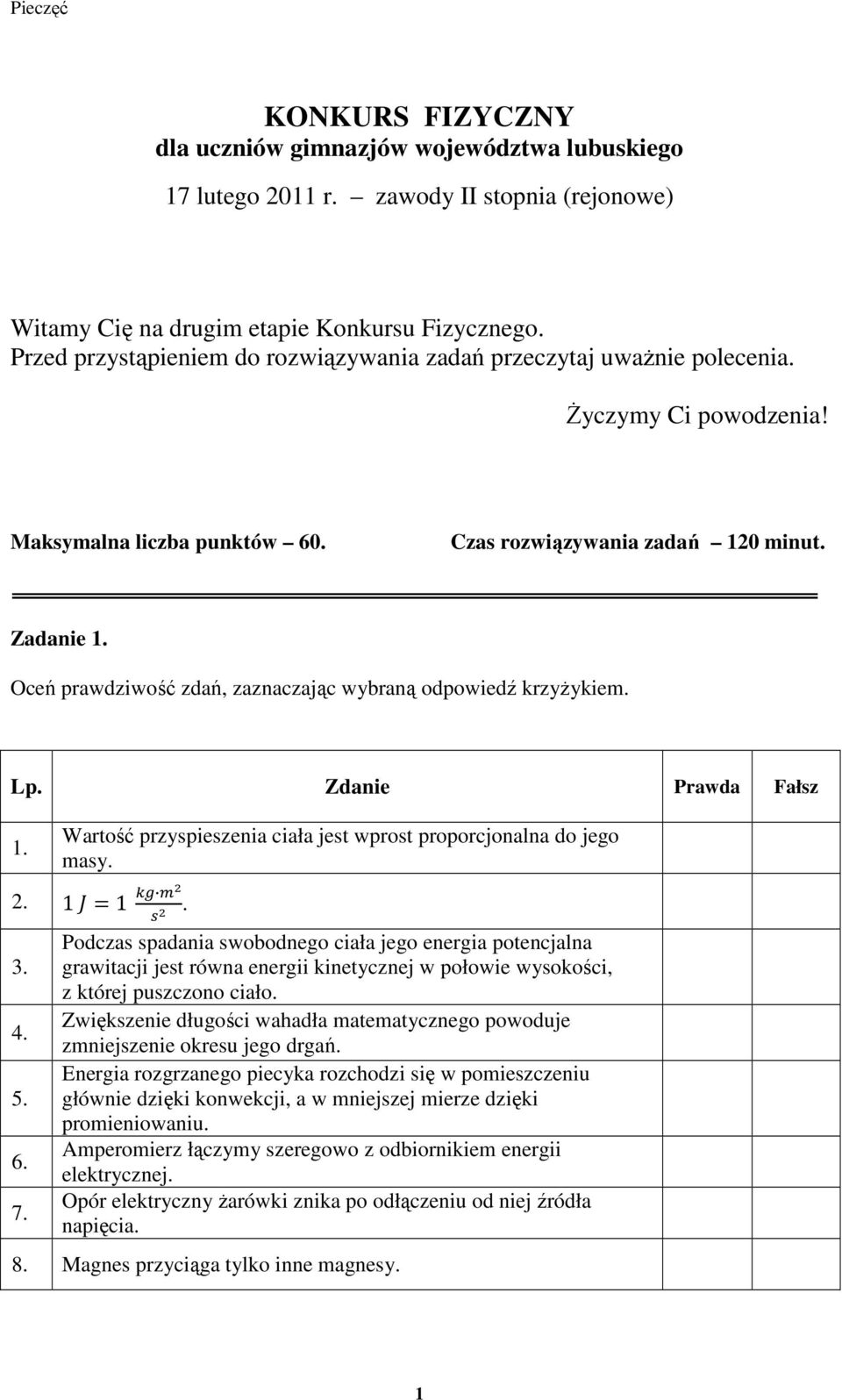 Oceń prawdziwość zdań, zaznaczając wybraną odpowiedź krzyŝykiem. Lp. Zdanie Prawda Fałsz 1. Wartość przyspieszenia ciała jest wprost proporcjonalna do jego masy. 2. 1 1. 3. 4. 5. 6. 7.