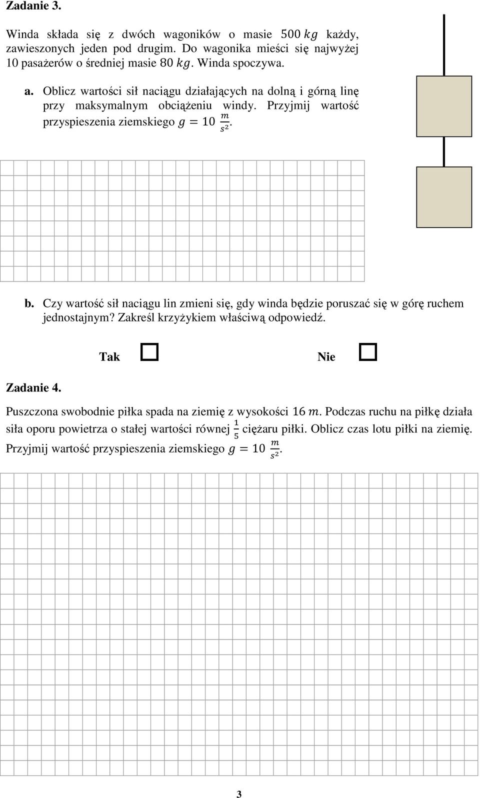 Czy wartość sił naciągu lin zmieni się, gdy winda będzie poruszać się w górę ruchem jednostajnym? Zakreśl krzyŝykiem właściwą odpowiedź. Zadanie 4.