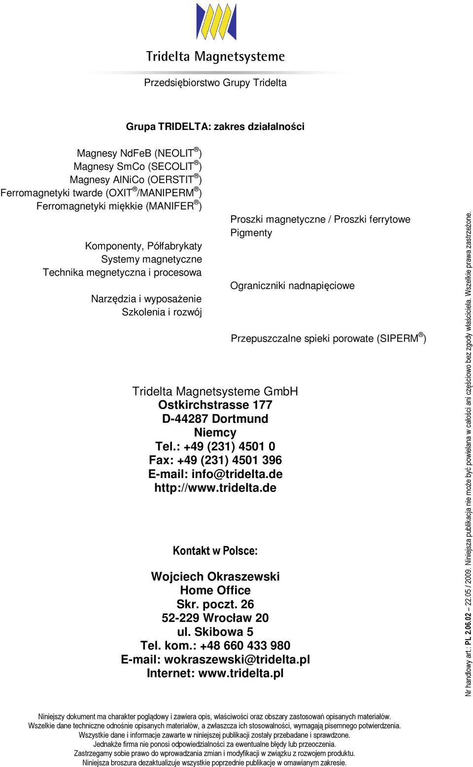 ferrytowe Pigmenty Ograniczniki nadnapięciowe Tridelta Magnetsysteme GmbH Ostkirchstrasse 177 D-44287 Dortmund Niemcy Tel.: +49 (231) 4501 0 Fax: +49 (231) 4501 396 E-mail: info@tridelta.