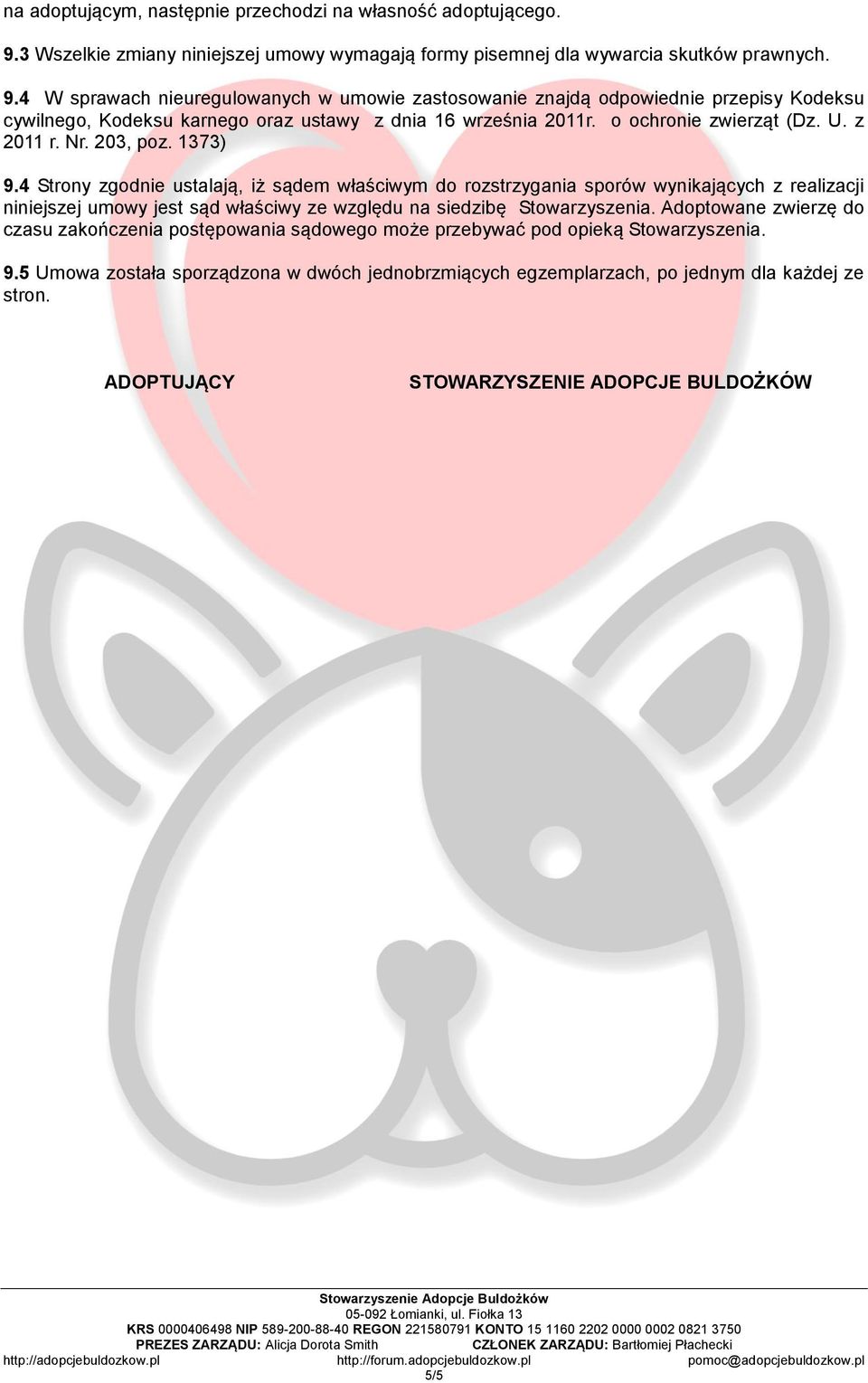 4 W sprawach nieuregulowanych w umowie zastosowanie znajdą odpowiednie przepisy Kodeksu cywilnego, Kodeksu karnego oraz ustawy z dnia 16 września 2011r. o ochronie zwierząt (Dz. U. z 2011 r. Nr.