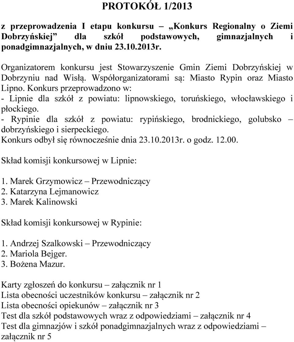 Konkurs przeprowadzono w: - Lipnie dla szkół z powiatu: lipnowskiego, toruńskiego, włocławskiego i płockiego.