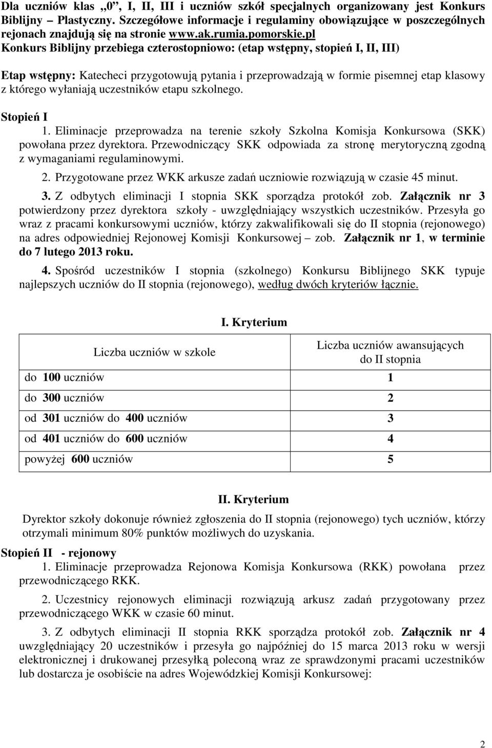 pl Konkurs Biblijny przebiega czterostopniowo: (etap wstępny, stopień I, II, III) Etap wstępny: Katecheci przygotowują pytania i przeprowadzają w formie pisemnej etap klasowy z którego wyłaniają