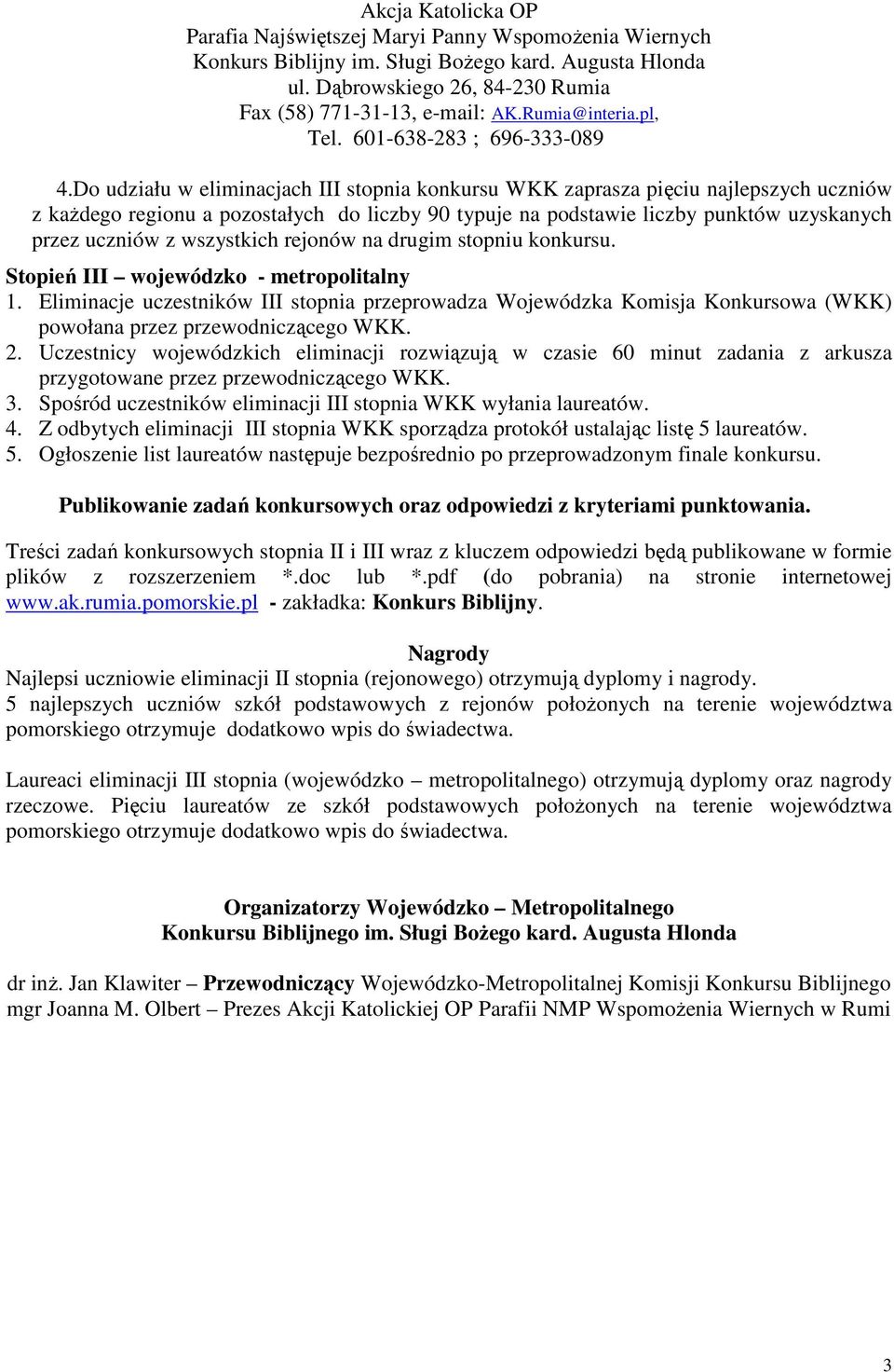 Do udziału w eliminacjach III stopnia konkursu WKK zaprasza pięciu najlepszych uczniów z każdego regionu a pozostałych do liczby 90 typuje na podstawie liczby punktów uzyskanych przez uczniów z