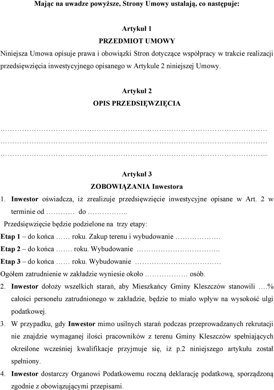 Inwestor oświadcza, iż zrealizuje przedsięwzięcie inwestycyjne opisane w Art. 2 w terminie od do.. Przedsięwzięcie będzie podzielone na trzy etapy: Etap 1 do końca roku. Zakup terenu i wybudowanie.