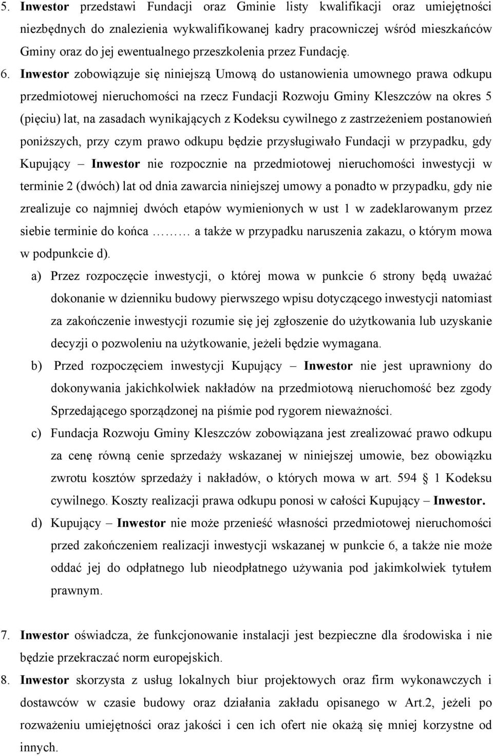 Inwestor zobowiązuje się niniejszą Umową do ustanowienia umownego prawa odkupu przedmiotowej nieruchomości na rzecz Fundacji Rozwoju Gminy Kleszczów na okres 5 (pięciu) lat, na zasadach wynikających