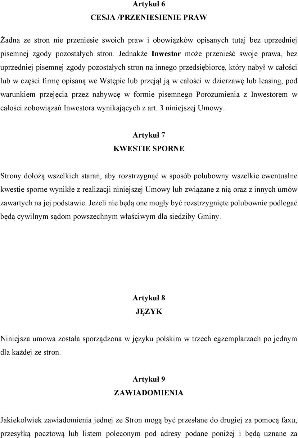 całości w dzierżawę lub leasing, pod warunkiem przejęcia przez nabywcę w formie pisemnego Porozumienia z Inwestorem w całości zobowiązań Inwestora wynikających z art. 3 niniejszej Umowy.