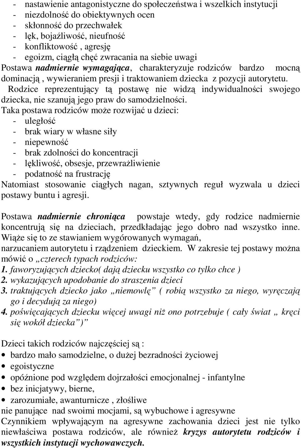 Rodzice reprezentujący tą postawę nie widzą indywidualności swojego dziecka, nie szanują jego praw do samodzielności.