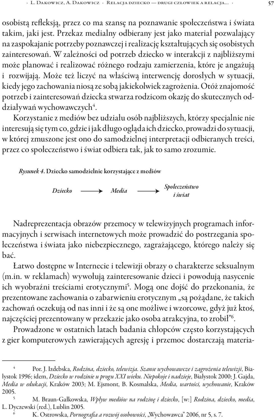 W zależności od potrzeb dziecko w interakcji z najbliższymi może planować i realizować różnego rodzaju zamierzenia, które je angażują i rozwijają.