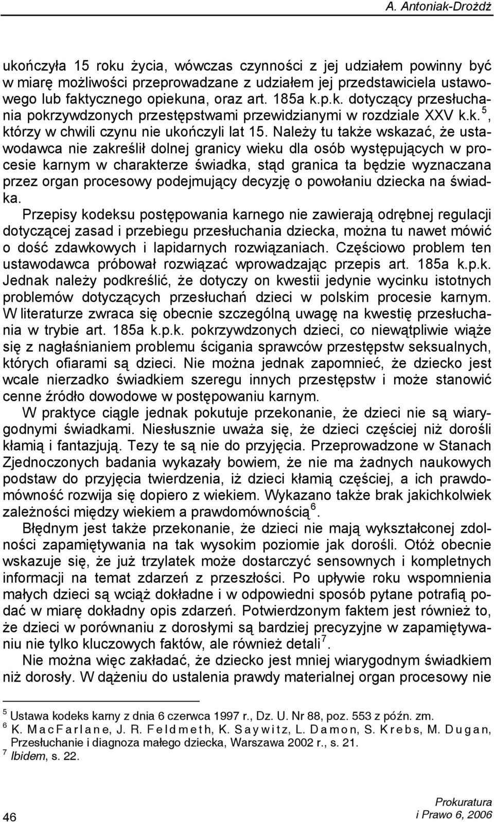 Należy tu także wskazać, że ustawodawca nie zakreślił dolnej granicy wieku dla osób występujących w procesie karnym w charakterze świadka, stąd granica ta będzie wyznaczana przez organ procesowy