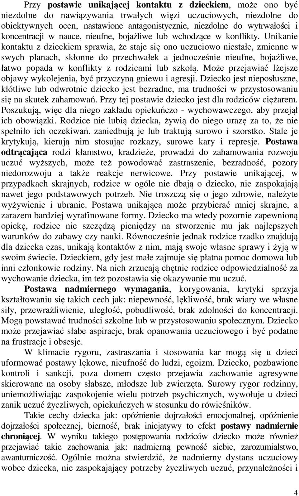 Unikanie kontaktu z dzieckiem sprawia, że staje się ono uczuciowo niestałe, zmienne w swych planach, skłonne do przechwałek a jednocześnie nieufne, bojaźliwe, łatwo popada w konflikty z rodzicami lub