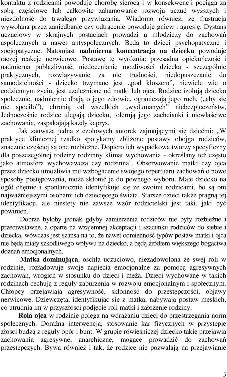 Dystans uczuciowy w skrajnych postaciach prowadzi u młodzieży do zachowań aspołecznych a nawet antyspołecznych. Będą to dzieci psychopatyczne i socjopatyczne.