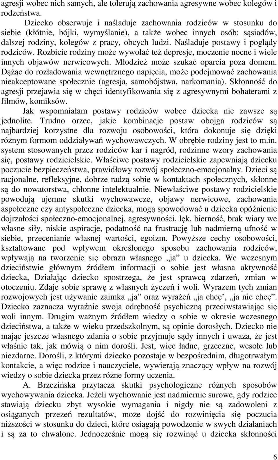 Naśladuje postawy i poglądy rodziców. Rozbicie rodziny może wywołać też depresje, moczenie nocne i wiele innych objawów nerwicowych. Młodzież może szukać oparcia poza domem.