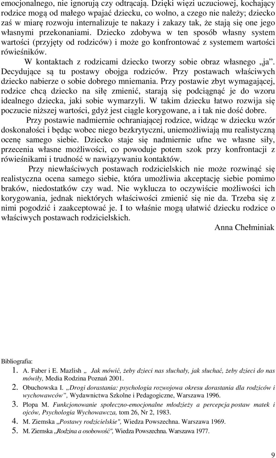 własnymi przekonaniami. Dziecko zdobywa w ten sposób własny system wartości (przyjęty od rodziców) i może go konfrontować z systemem wartości rówieśników.