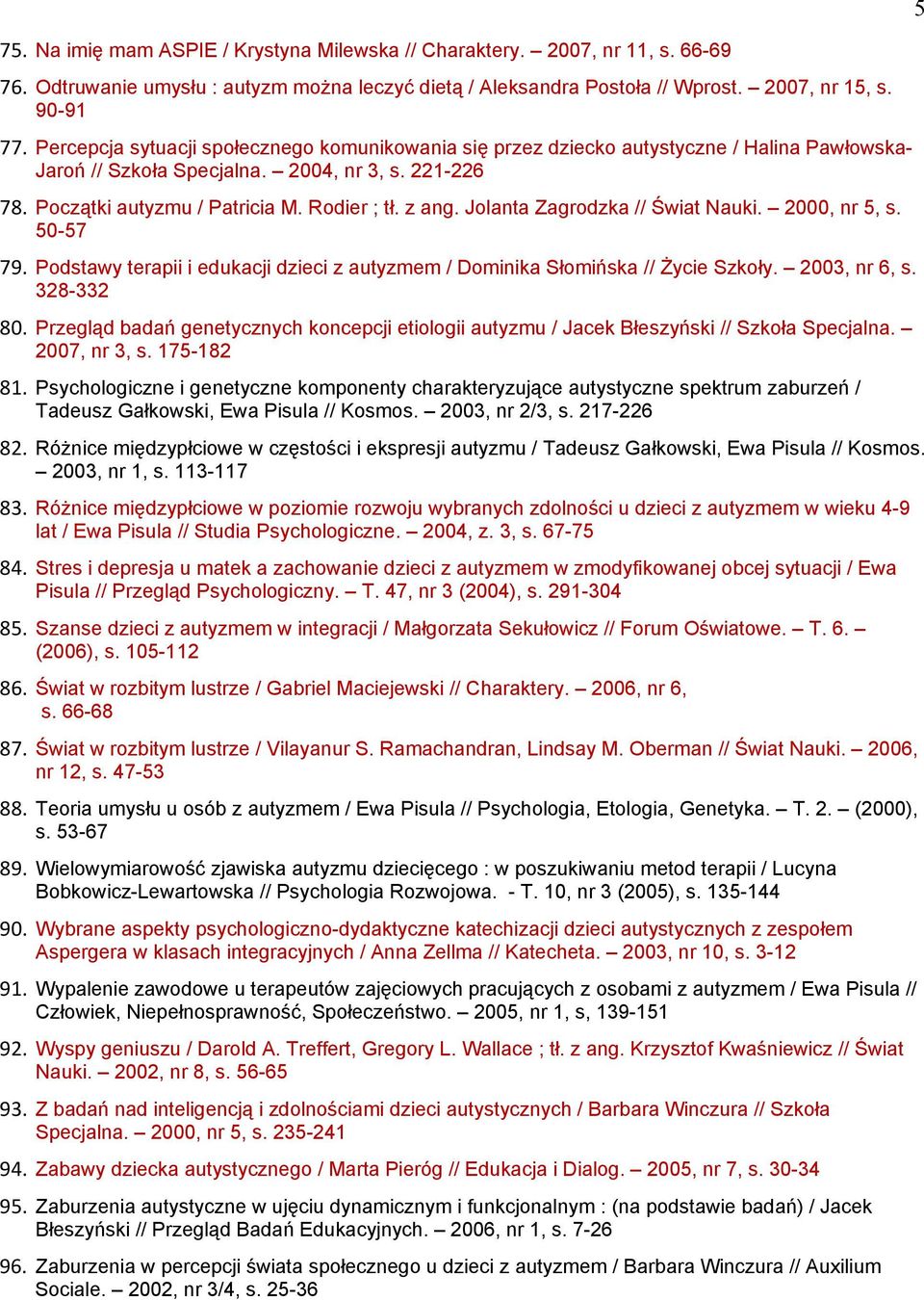 Jolanta Zagrodzka // Świat Nauki. 2000, nr 5, s. 50-57 79. Podstawy terapii i edukacji dzieci z autyzmem / Dominika Słomińska // Życie Szkoły. 2003, nr 6, s. 328-332 80.