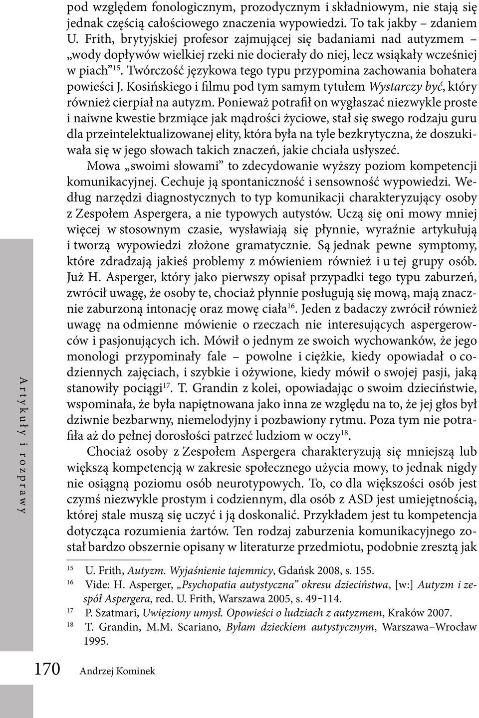 Twórczość językowa tego typu przypomina zachowania bohatera powieści J. Kosińskiego i filmu pod tym samym tytułem Wystarczy być, który również cierpiał na autyzm.