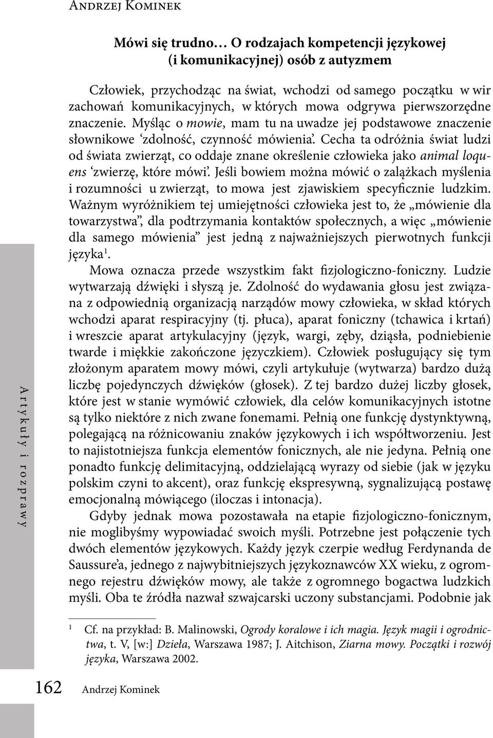 Cecha ta odróżnia świat ludzi od świata zwierząt, co oddaje znane określenie człowieka jako animal loquens zwierzę, które mówi.