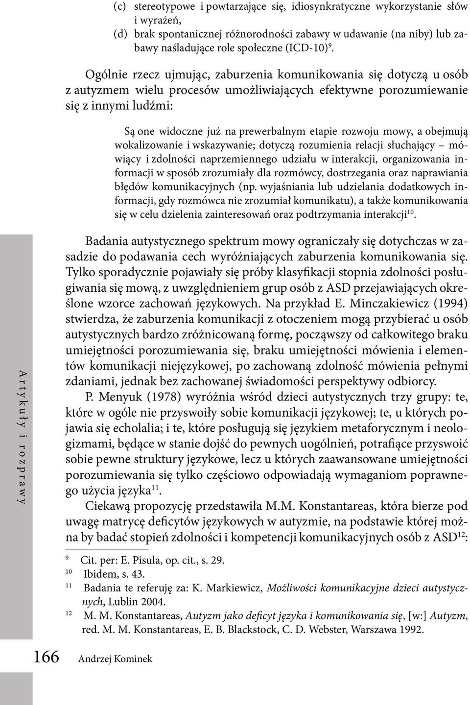 rozwoju mowy, a obejmują wokalizowanie i wskazywanie; dotyczą rozumienia relacji słuchający mówiący i zdolności naprzemiennego udziału w interakcji, organizowania informacji w sposób zrozumiały dla