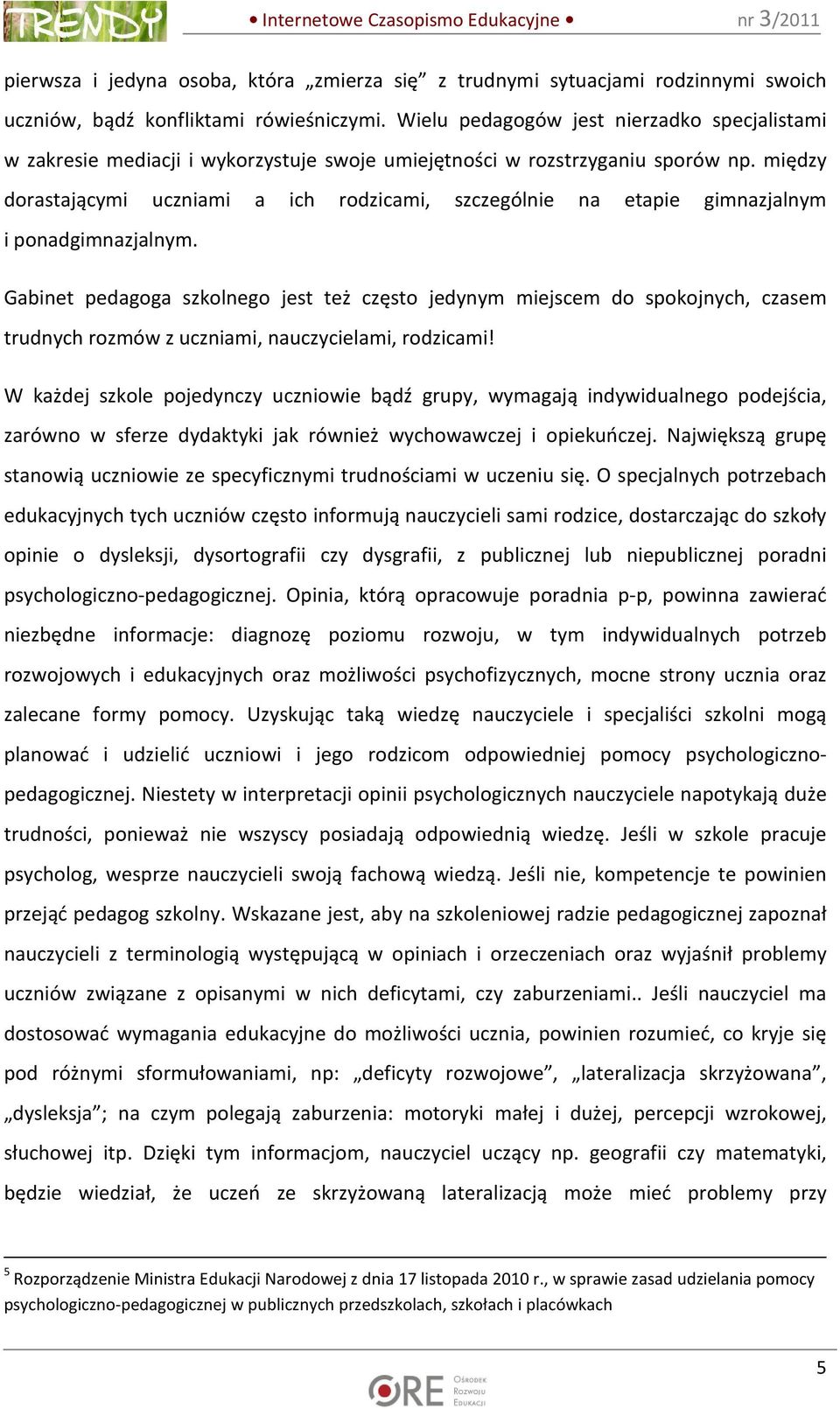 między dorastającymi uczniami a ich rodzicami, szczególnie na etapie gimnazjalnym i ponadgimnazjalnym.