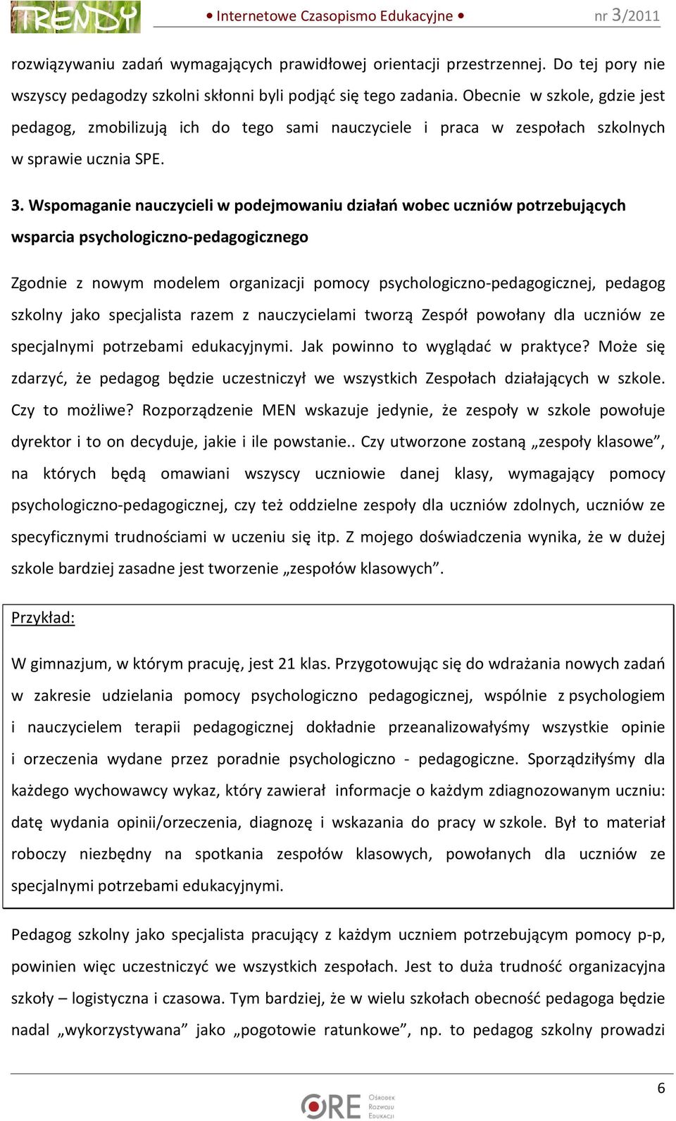 Wspomaganie nauczycieli w podejmowaniu działań wobec uczniów potrzebujących wsparcia psychologiczno-pedagogicznego Zgodnie z nowym modelem organizacji pomocy psychologiczno-pedagogicznej, pedagog