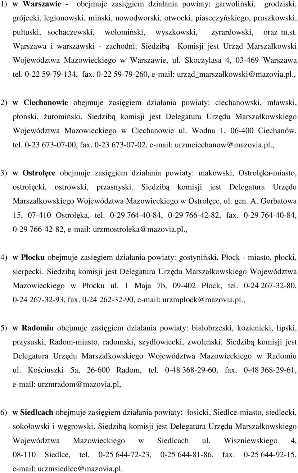 0-22 59-79-134, fax. 0-22 59-79-260, e-mail: urząd_marszałkowski@mazovia.pl., 2) w Ciechanowie obejmuje zasięgiem działania powiaty: ciechanowski, mławski, płoński, żuromiński.