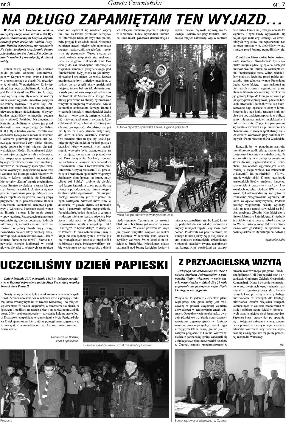 Akademicką im. św. Jana z Kęt Cantianum - studencką organizację, do której należę. Celem naszej wyprawy było oddanie hołdu polskim oficerom zamordowanym w Katyniu wiosną 1940 r.