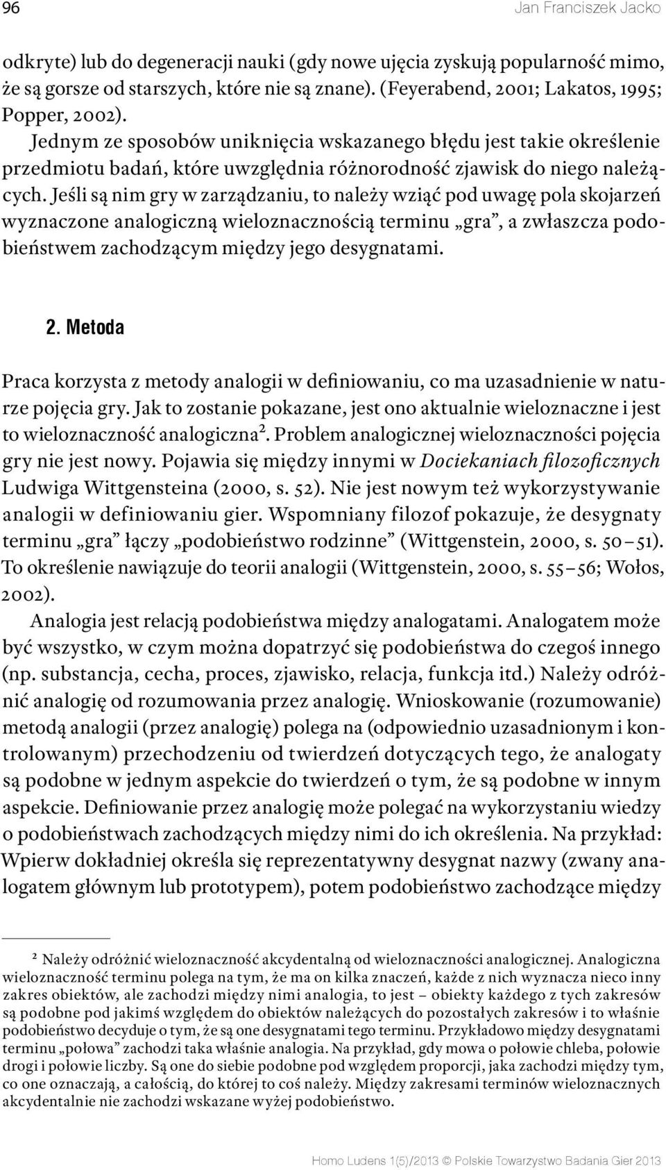 Jeśli są nim gry w zarządzaniu, to należy wziąć pod uwagę pola skojarzeń wyznaczone analogiczną wieloznacznością terminu gra, a zwłaszcza podobieństwem zachodzącym między jego desygnatami. 2.