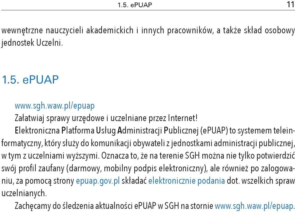 Elektroniczna Platforma Usług Administracji Publicznej (epuap) to systemem teleinformatyczny, który służy do komunikacji obywateli z jednostkami administracji publicznej, w tym z
