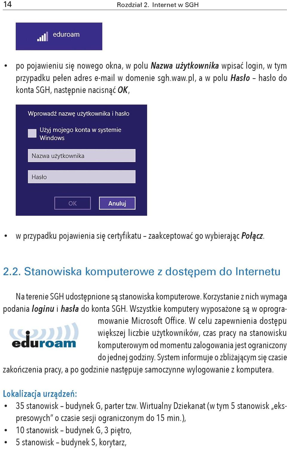 2. Stanowiska komputerowe z dostępem do Internetu Na terenie SGH udostępnione są stanowiska komputerowe. Korzystanie z nich wymaga podania loginu i hasła do konta SGH.