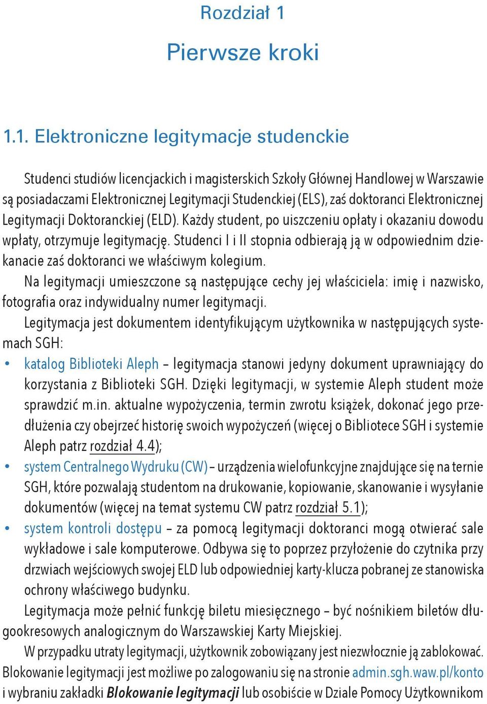 1. Elektroniczne legitymacje studenckie Studenci studiów licencjackich i magisterskich Szkoły Głównej Handlowej w Warszawie są posiadaczami Elektronicznej Legitymacji Studenckiej (ELS), zaś