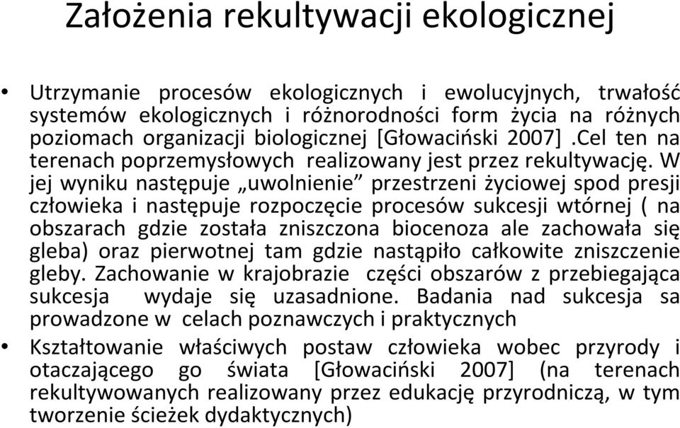 W jej wyniku następuje uwolnienie przestrzeni życiowej spod presji człowieka i następuje rozpoczęcie procesów sukcesji wtórnej ( na obszarach gdzie została zniszczona biocenoza ale zachowała się