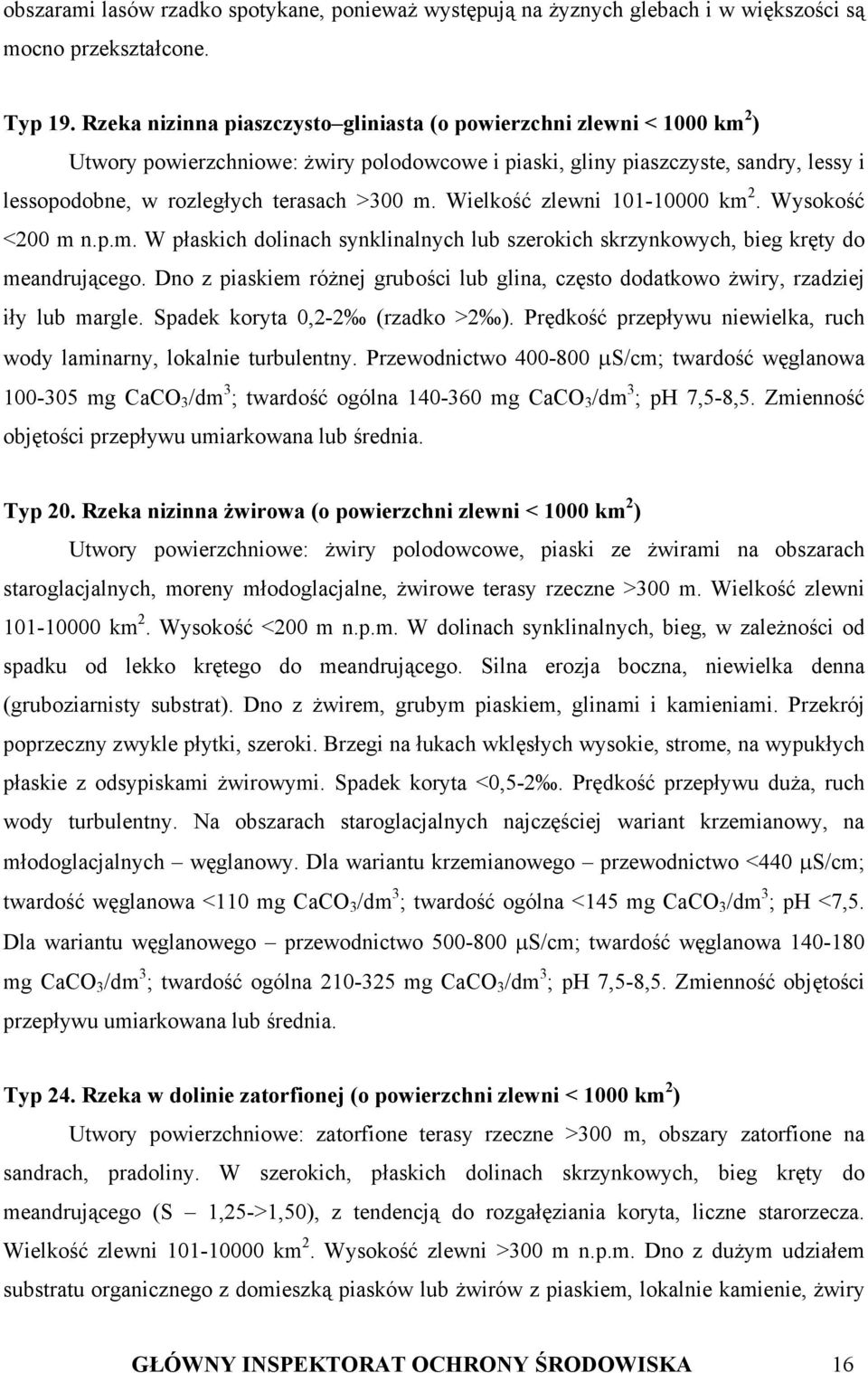 m. Wielkość zlewni 101-10000 km 2. Wysokość <200 m n.p.m. W płaskich dolinach synklinalnych lub szerokich skrzynkowych, bieg kręty do meandrującego.