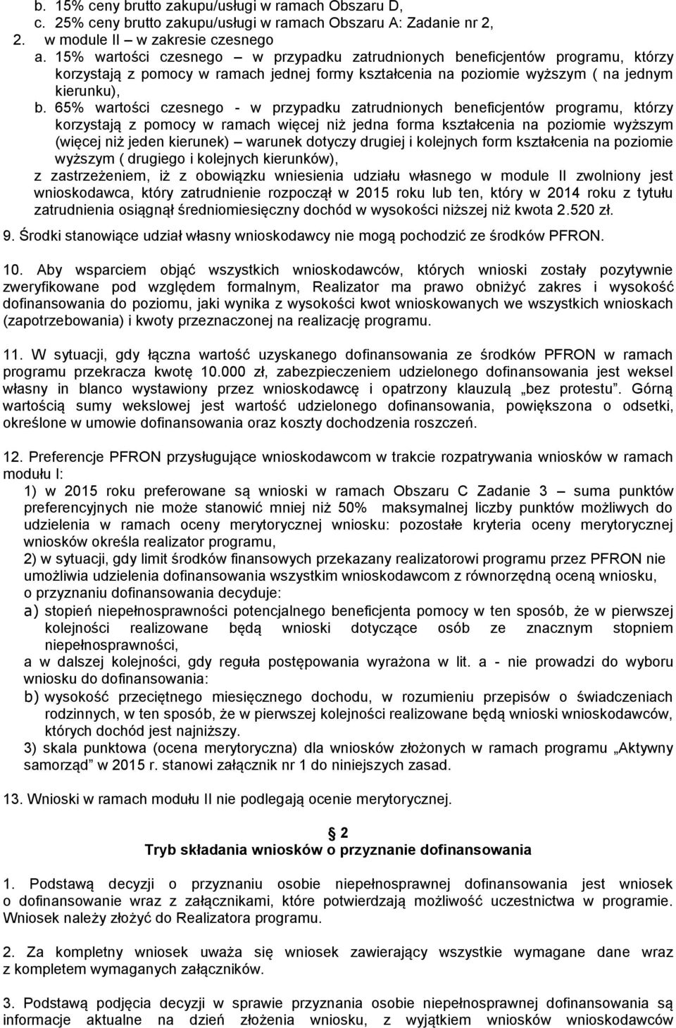 65% wartości czesnego - w przypadku zatrudnionych beneficjentów programu, którzy korzystają z pomocy w ramach więcej niż jedna forma kształcenia na poziomie wyższym (więcej niż jeden kierunek)