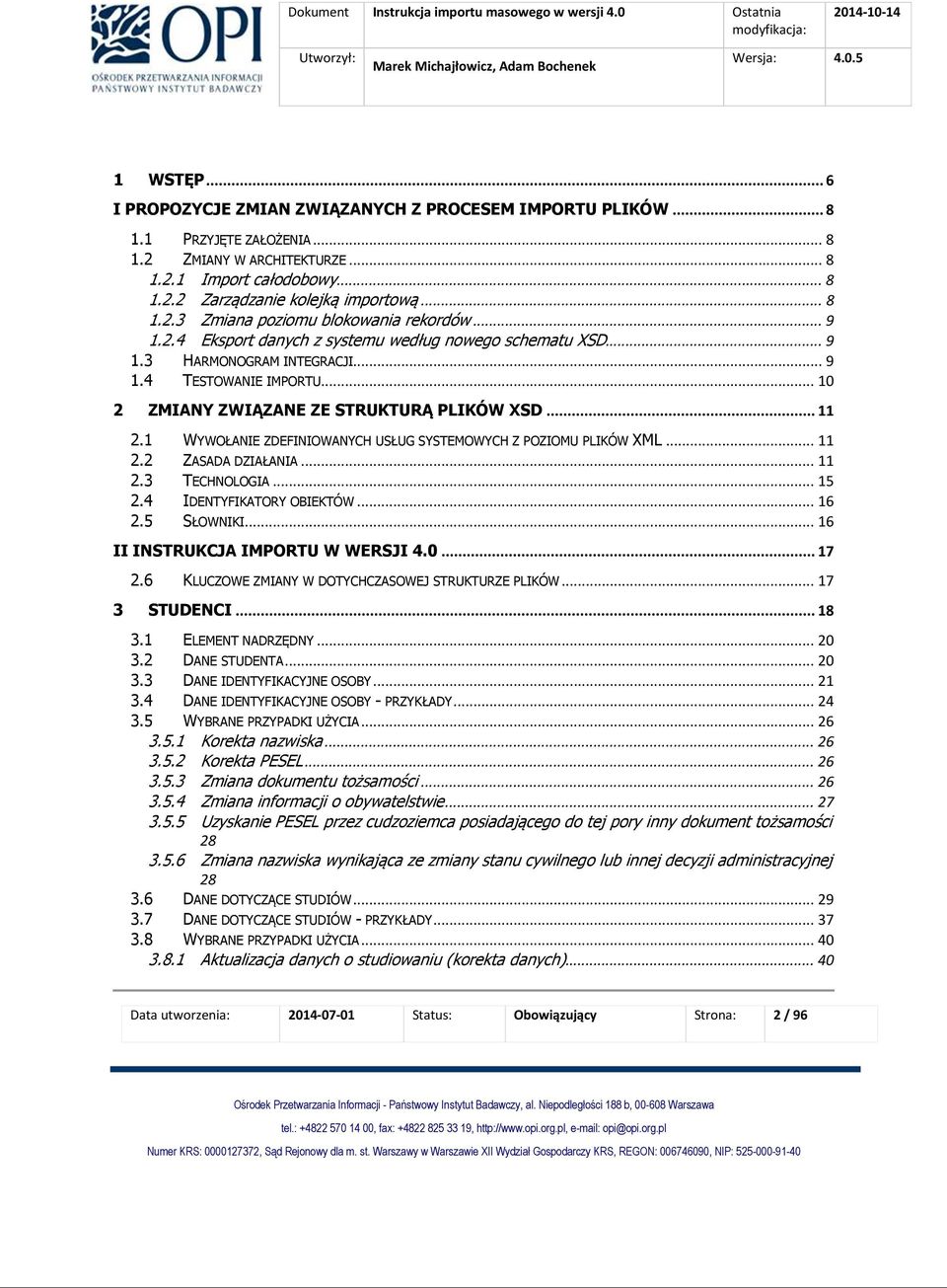 1 WYWOŁANIE ZDEFINIOWANYCH USŁUG SYSTEMOWYCH Z POZIOMU PLIKÓW XML. 11 2.2 ZASADA DZIAŁANIA.. 11 2.3 TECHNOLOGIA 15 2.4 IDENTYFIKATORY OBIEKTÓW 16 2.5 SŁOWNIKI. 16 II INSTRUKCJA IMPORTU W WERSJI 4.0.