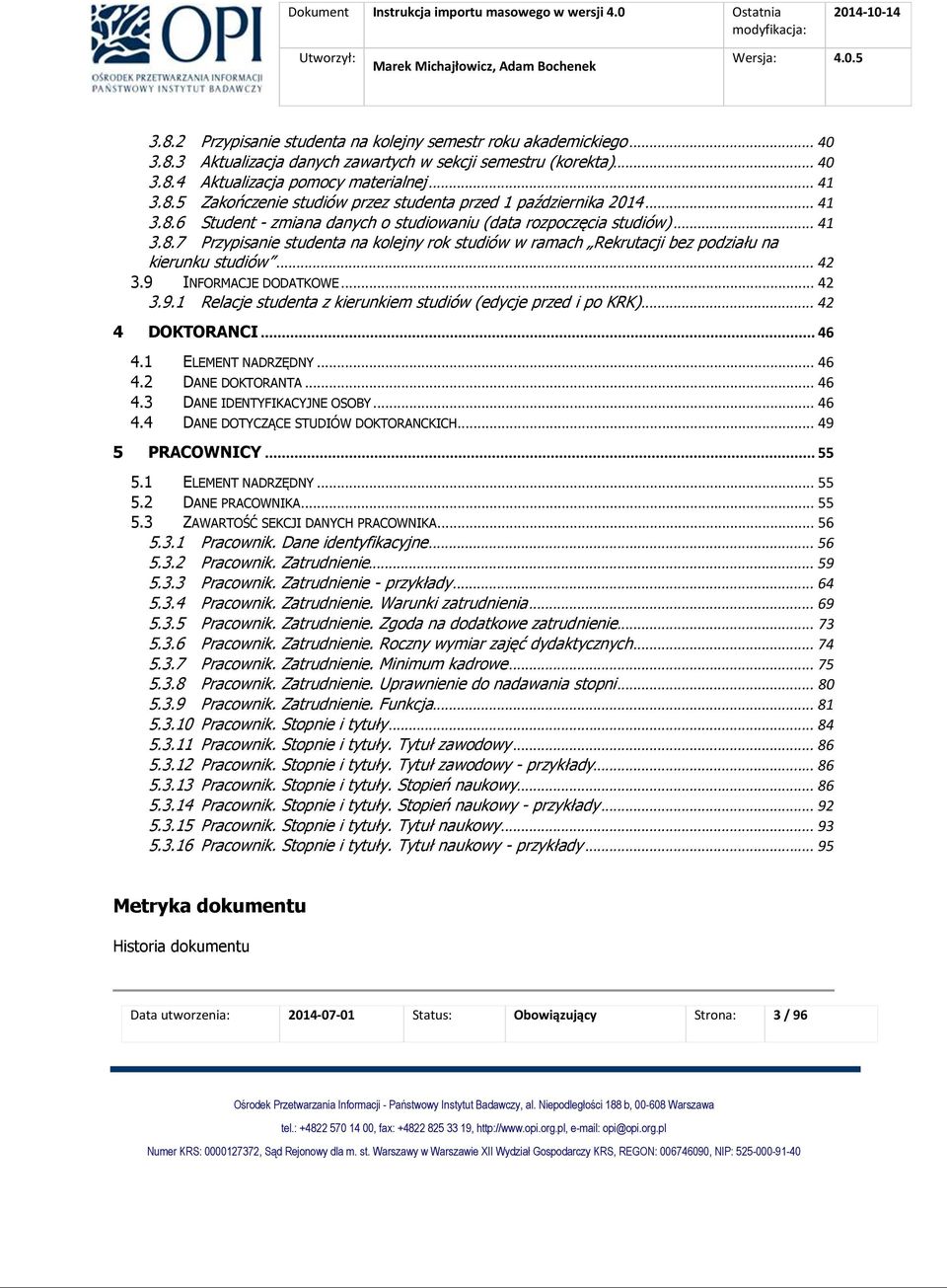 9 INFORMACJE DODATKOWE. 42 3.9.1 Relacje studenta z kierunkiem studiów (edycje przed i po KRK). 42 4 DOKTORANCI 46 4.1 ELEMENT NADRZĘDNY. 46 4.2 DANE DOKTORANTA. 46 4.3 DANE IDENTYFIKACYJNE OSOBY.