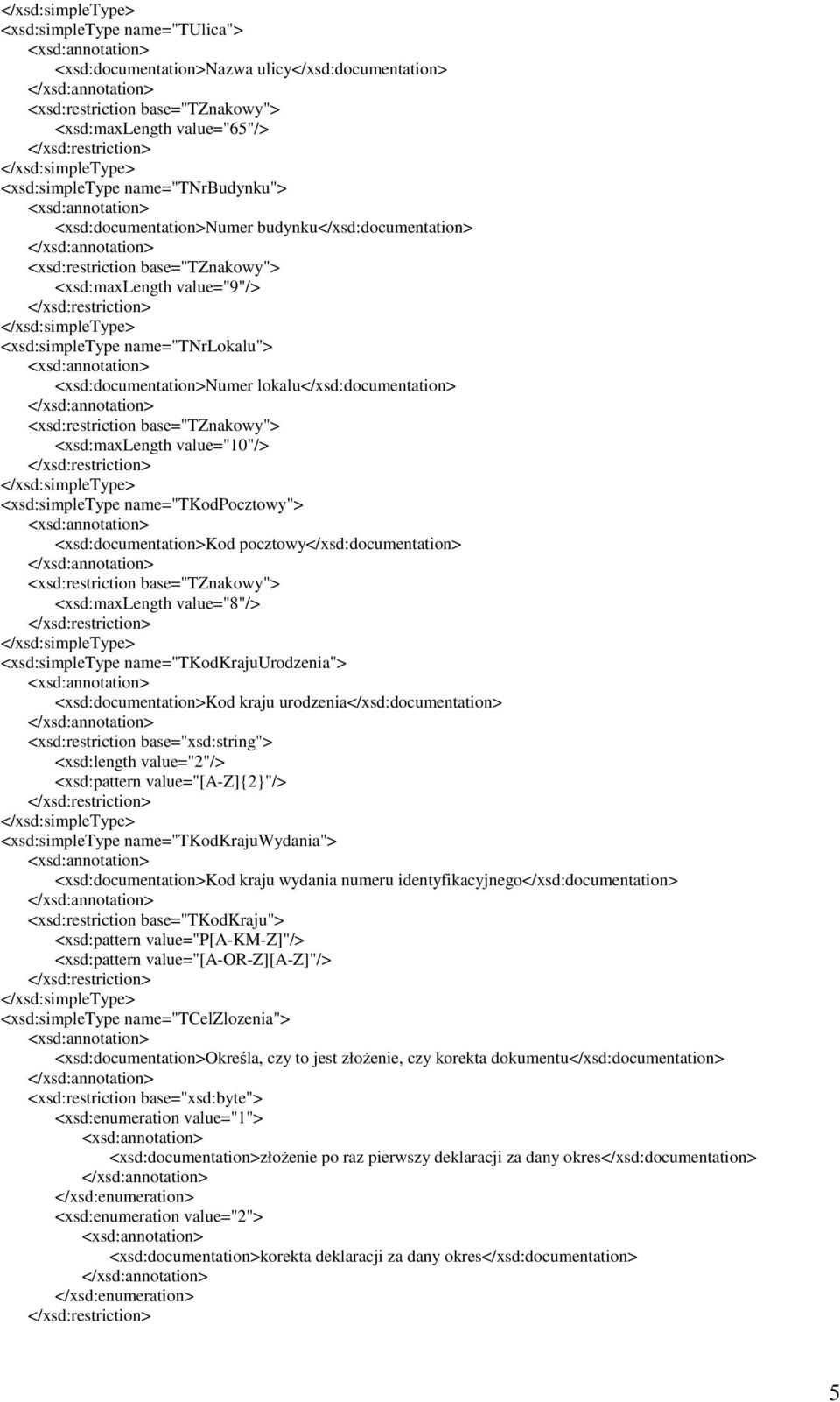 <xsd:simpletype name="tnrlokalu"> <xsd:documentation>numer lokalu</xsd:documentation> <xsd:restriction base="tznakowy"> <xsd:maxlength value="10"/> </xsd:restriction> </xsd:simpletype>