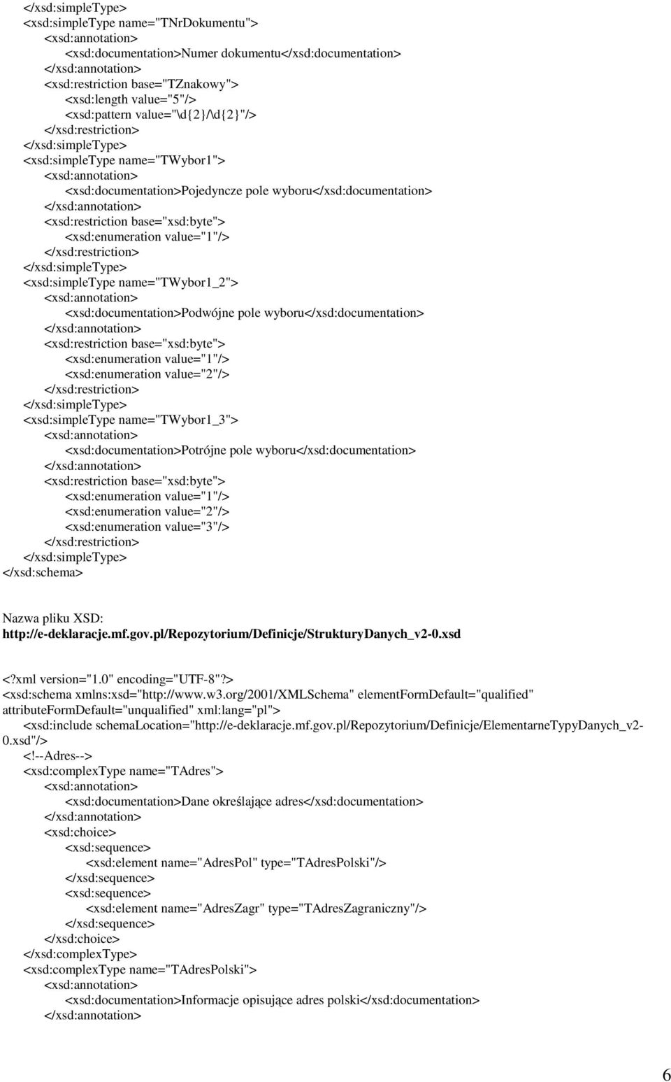 <xsd:enumeration value="1"/> </xsd:restriction> </xsd:simpletype> <xsd:simpletype name="twybor1_2"> <xsd:documentation>podwójne pole wyboru</xsd:documentation> <xsd:restriction base="xsd:byte">