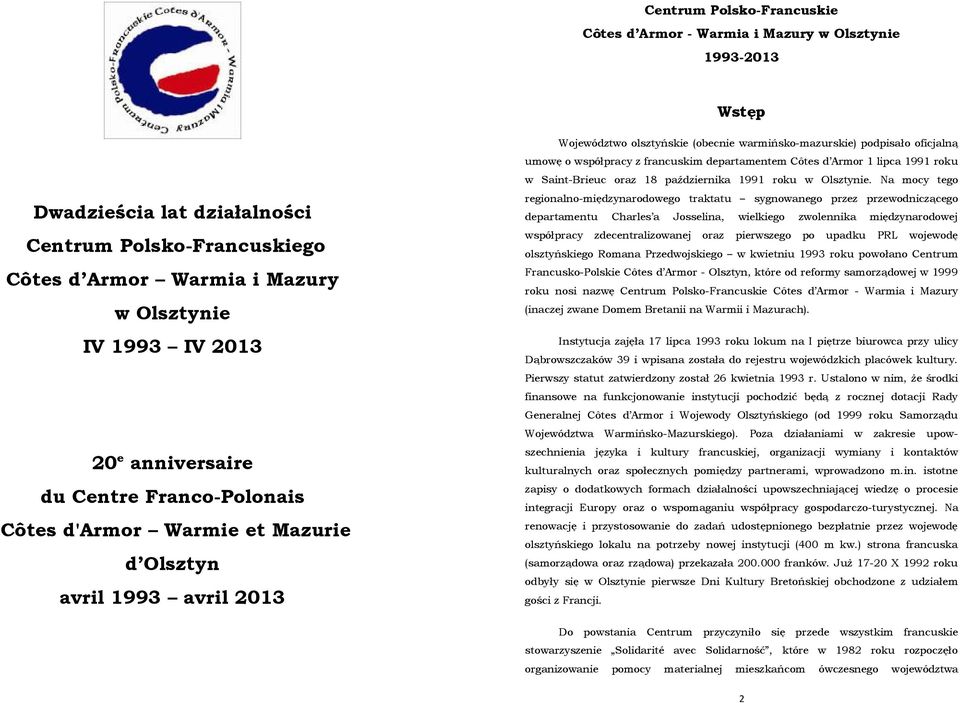 współpracy z francuskim departamentem Côtes d Armor 1 lipca 1991 roku w Saint-Brieuc oraz 18 października 1991 roku w Olsztynie.
