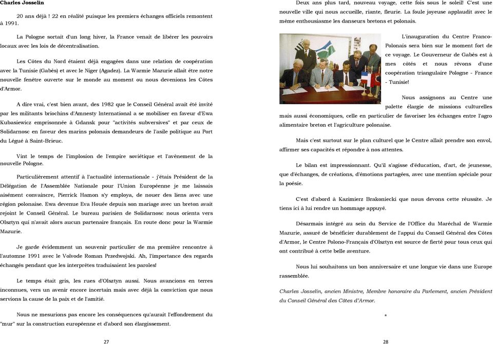 Les Côtes du Nord étaient déjà engagées dans une relation de coopération avec la Tunisie (Gabès) et avec le Niger (Agadez).