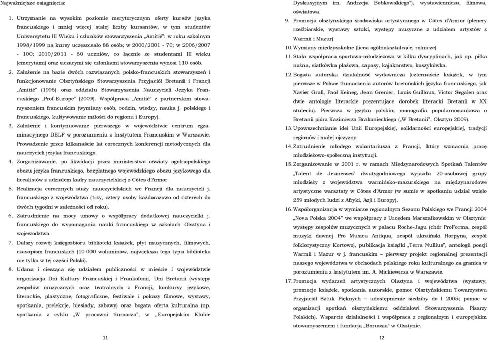 szkolnym 1998/1999 na kursy uczęszczało 88 osób; w 2000/2001-70; w 2006/2007-100; 2010/2011-60 uczniów, co łącznie ze studentami III wieku (emerytami) oraz uczącymi się członkami stowarzyszenia