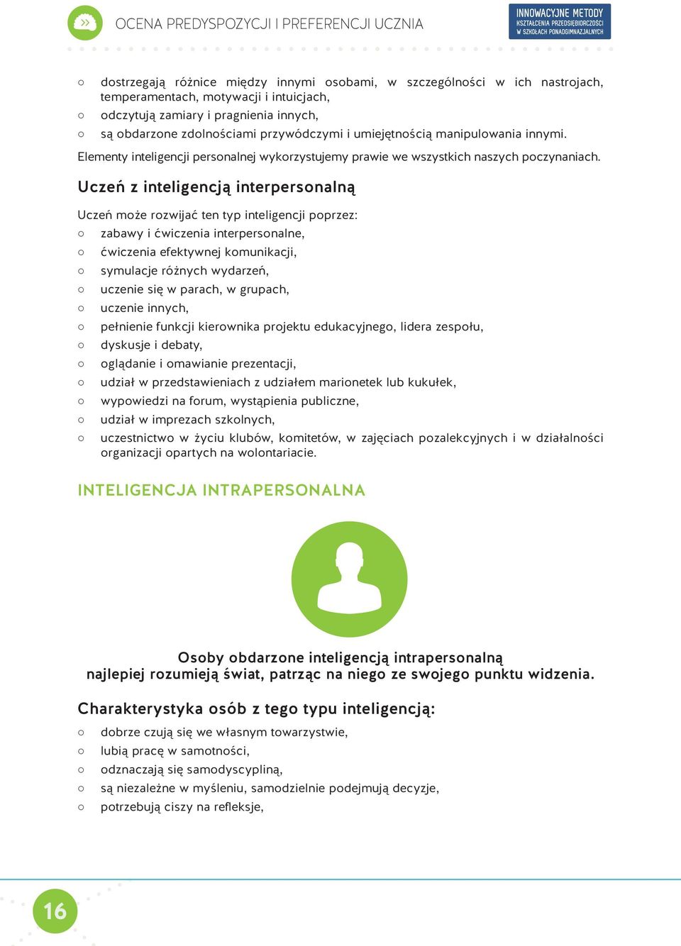 Uczeń z inteligencją interpersonalną Uczeń może rozwijać ten typ inteligencji poprzez: zabawy i ćwiczenia interpersonalne, ćwiczenia efektywnej komunikacji, symulacje różnych wydarzeń, uczenie się w