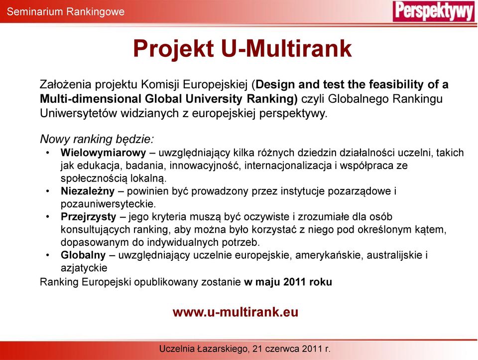 Nowy ranking będzie: Wielowymiarowy uwzględniający kilka różnych dziedzin działalności uczelni, takich jak edukacja, badania, innowacyjność, internacjonalizacja i współpraca ze społecznością lokalną.