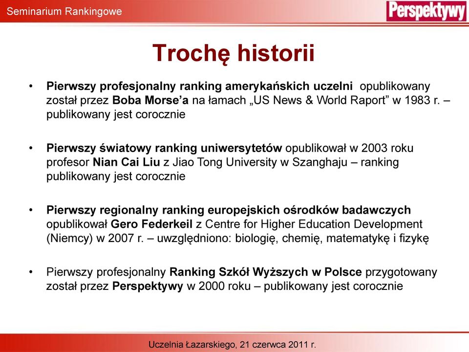 publikowany jest corocznie Pierwszy regionalny ranking europejskich ośrodków badawczych opublikował Gero Federkeil z Centre for Higher Education Development (Niemcy)